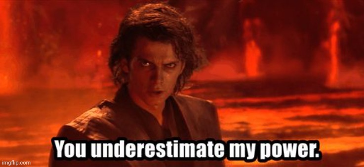 You underestimate my power | image tagged in you underestimate my power | made w/ Imgflip meme maker