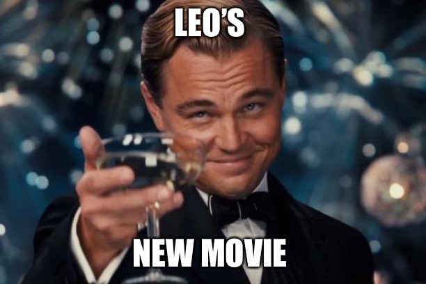 LEO’S NEW MOVIE | image tagged in memes,leonardo dicaprio cheers | made w/ Imgflip meme maker