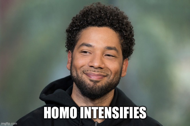 Jussie Smollett | HOMO INTENSIFIES | image tagged in jussie smollett | made w/ Imgflip meme maker