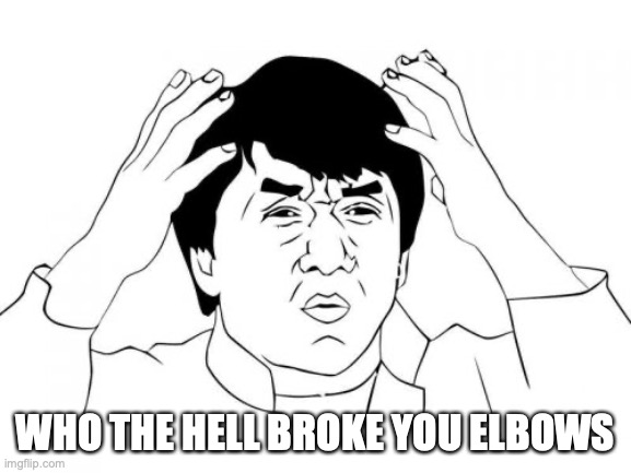 WHO THE HELL BROKE YOU ELBOWS | image tagged in memes,jackie chan wtf | made w/ Imgflip meme maker