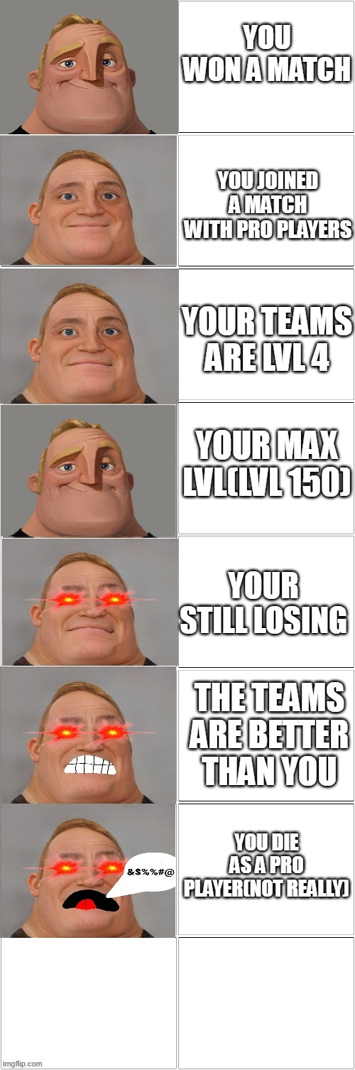 every call of duty rager | YOU WON A MATCH; YOU JOINED A MATCH WITH PRO PLAYERS; YOUR TEAMS ARE LVL 4; YOUR MAX LVL(LVL 150); YOUR STILL LOSING; THE TEAMS ARE BETTER THAN YOU; YOU DIE AS A PRO PLAYER(NOT REALLY) | image tagged in mr incredible becoming stressed | made w/ Imgflip meme maker