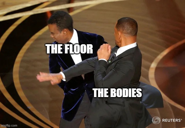let the bodies hit the floor | THE FLOOR; THE BODIES | image tagged in will smith punching chris rock | made w/ Imgflip meme maker