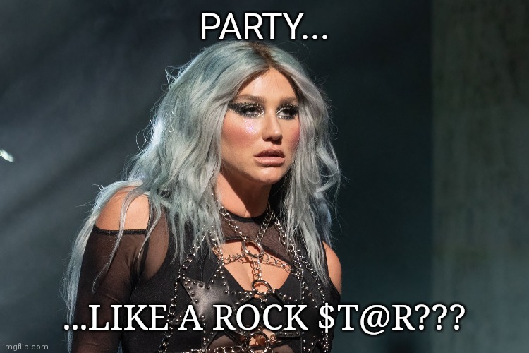 Totally... | PARTY... ...LIKE A ROCK $T@R??? | image tagged in kesha,party,star wars,money,love,peace | made w/ Imgflip meme maker