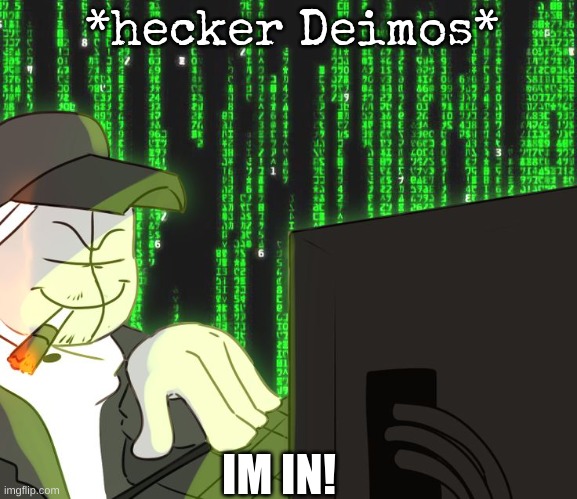 Deimos teh Hecker |  *hecker Deimos*; IM IN! | image tagged in deimos on the computer | made w/ Imgflip meme maker
