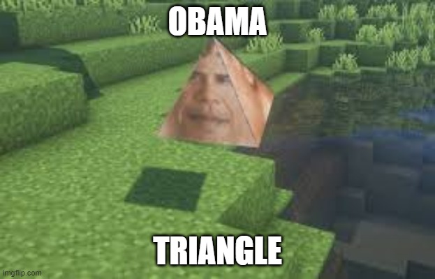 in minecraft | OBAMA; TRIANGLE | image tagged in o b a m a | made w/ Imgflip meme maker