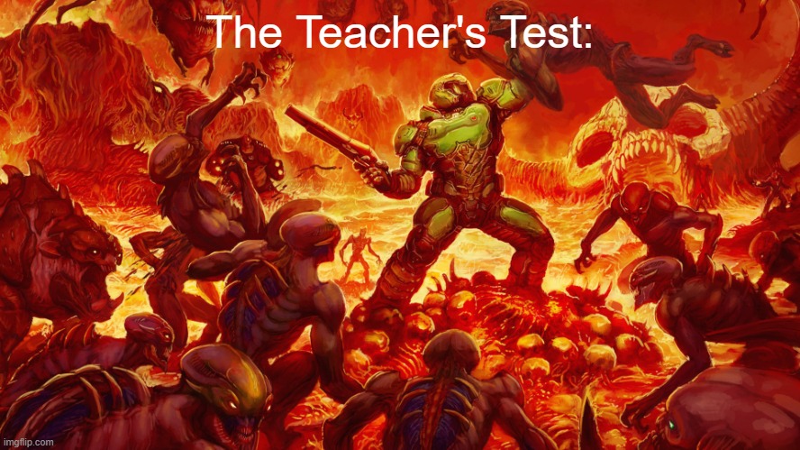 Doomguy | The Teacher's Test: | image tagged in doomguy | made w/ Imgflip meme maker