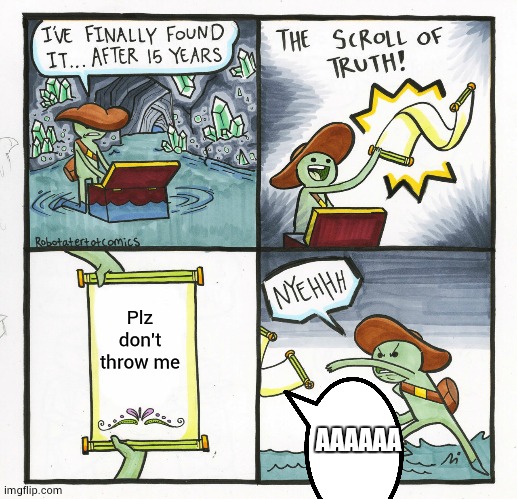 don't throw the scroll of truth | Plz don't throw me; AAAAAA | image tagged in memes,the scroll of truth | made w/ Imgflip meme maker