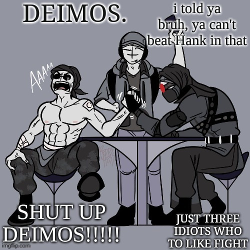 Deimos. Sanford deimos and hank temp | i told ya bruh, ya can't beat Hank in that SHUT UP DEIMOS!!!!! | image tagged in deimos sanford deimos and hank temp | made w/ Imgflip meme maker