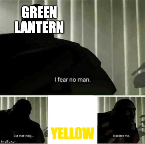 I fear no man | GREEN LANTERN; YELLOW | image tagged in i fear no man | made w/ Imgflip meme maker