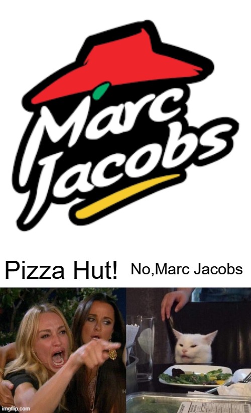 what |  Pizza Hut! No,Marc Jacobs | image tagged in memes,woman yelling at cat | made w/ Imgflip meme maker