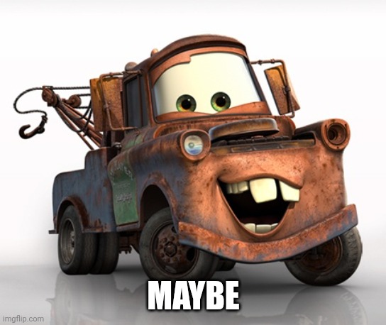 Tow Mater 101 | MAYBE | image tagged in tow mater 101 | made w/ Imgflip meme maker