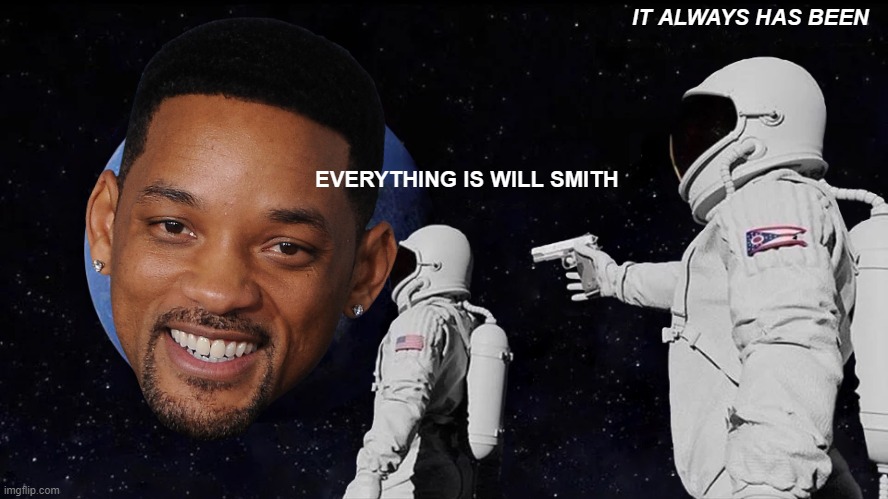 Will | IT ALWAYS HAS BEEN; EVERYTHING IS WILL SMITH | image tagged in memes,always has been | made w/ Imgflip meme maker