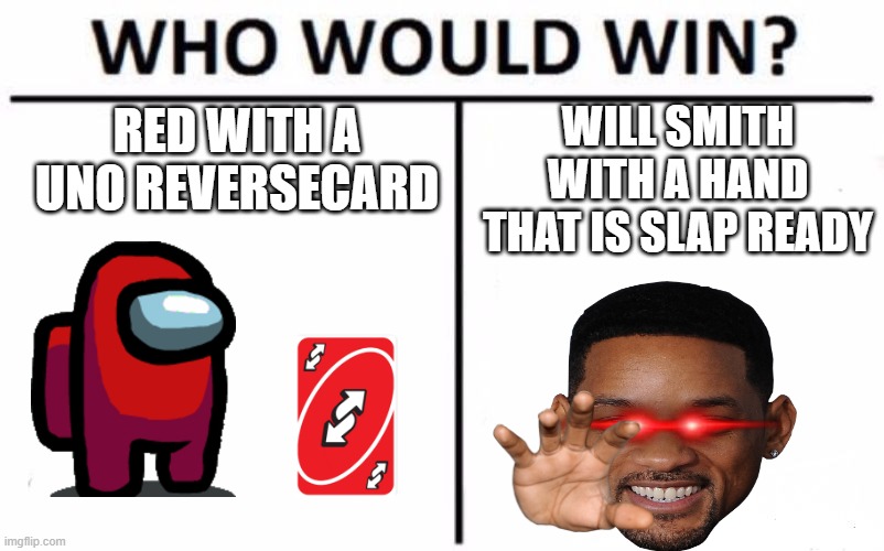 Red versus Will Smith | WILL SMITH WITH A HAND THAT IS SLAP READY; RED WITH A UNO REVERSECARD | image tagged in memes,who would win | made w/ Imgflip meme maker