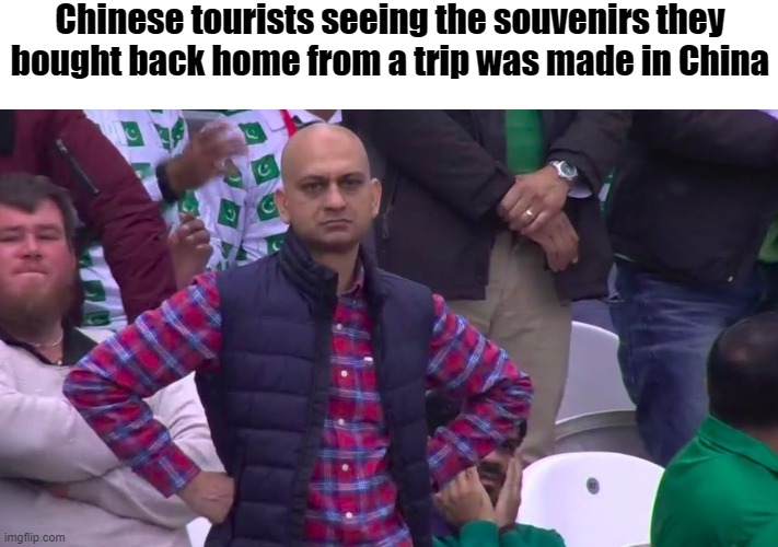 i have returned but now i shall return to slumber | Chinese tourists seeing the souvenirs they bought back home from a trip was made in China | image tagged in disappointed muhammad sarim akhtar | made w/ Imgflip meme maker