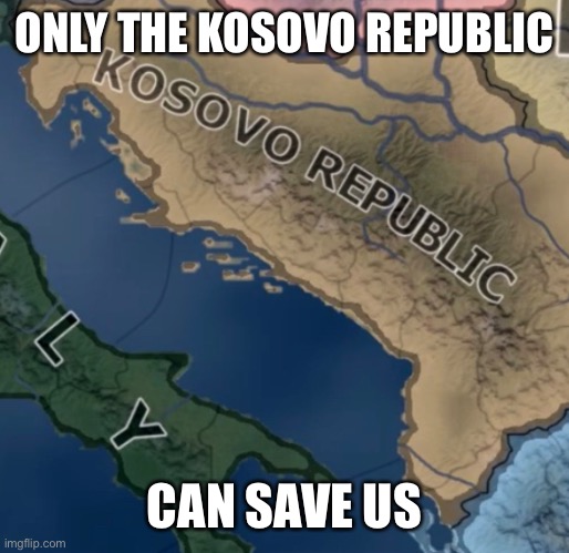 ONLY THE KOSOVO REPUBLIC CAN SAVE US | made w/ Imgflip meme maker