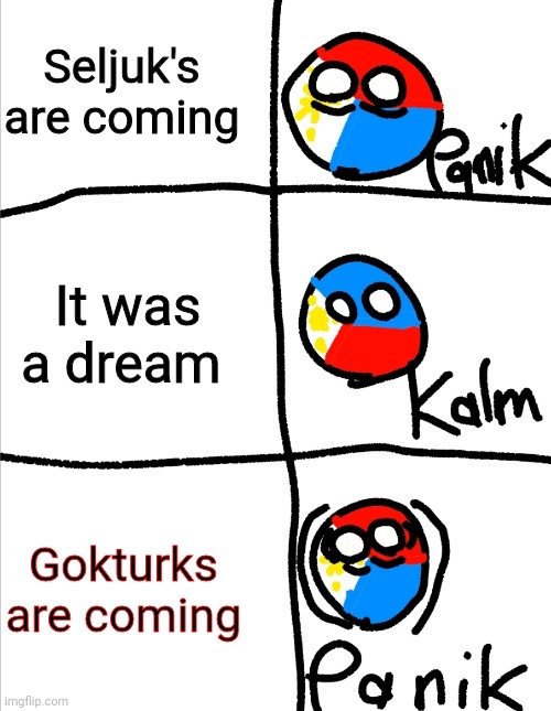Panik Kalm Panik | Seljuk's are coming; It was a dream; Gokturks are coming | image tagged in kalm panik kalm but countryballs | made w/ Imgflip meme maker