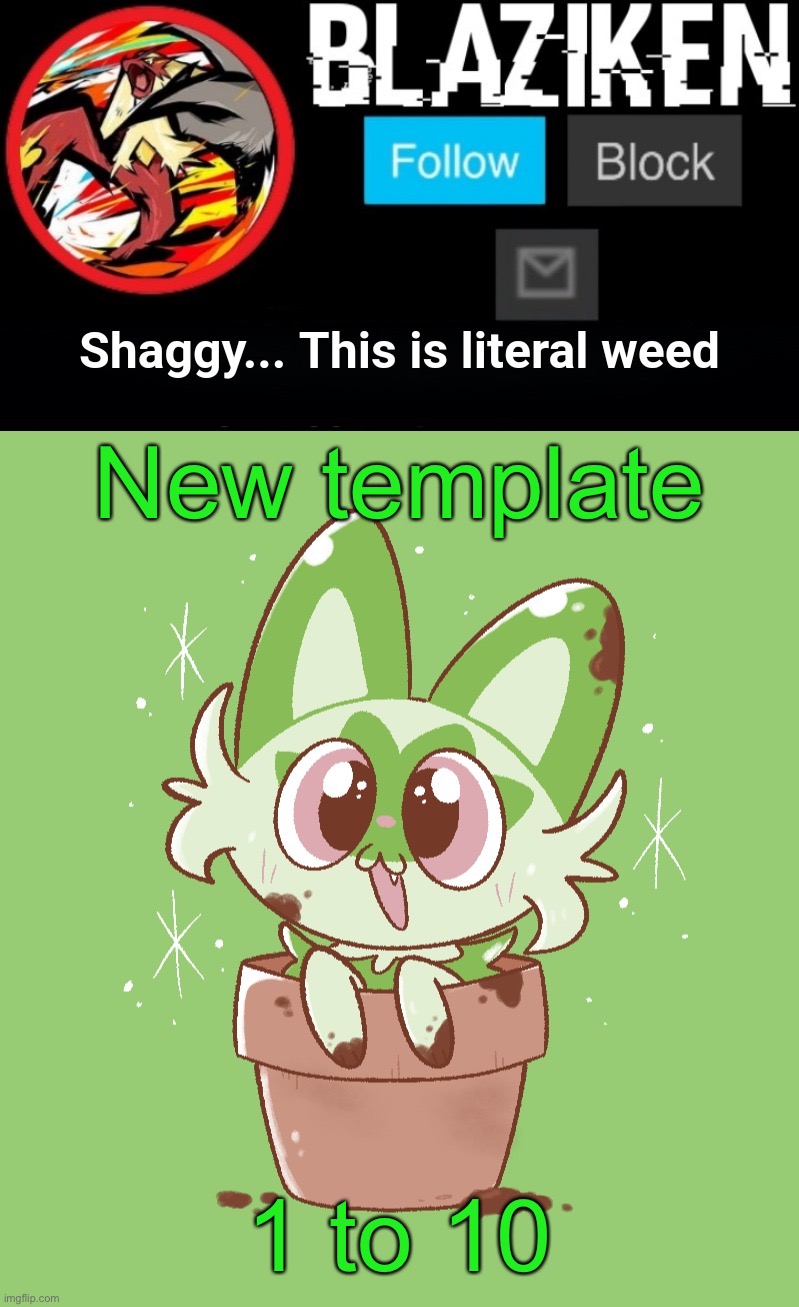 (mod note: Weed cat) | New template; 1 to 10 | image tagged in blaziken sprigatito temp | made w/ Imgflip meme maker