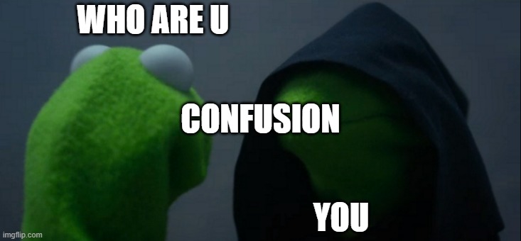 Evil Kermit | WHO ARE U; CONFUSION; YOU | image tagged in memes,evil kermit | made w/ Imgflip meme maker