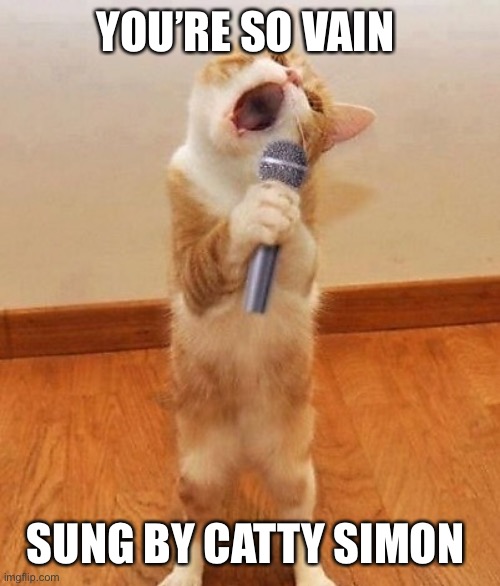 Happy birthday day  Maureeeennn from the singing cat!  | YOU’RE SO VAIN SUNG BY CATTY SIMON | image tagged in happy birthday day maureeeennn from the singing cat | made w/ Imgflip meme maker