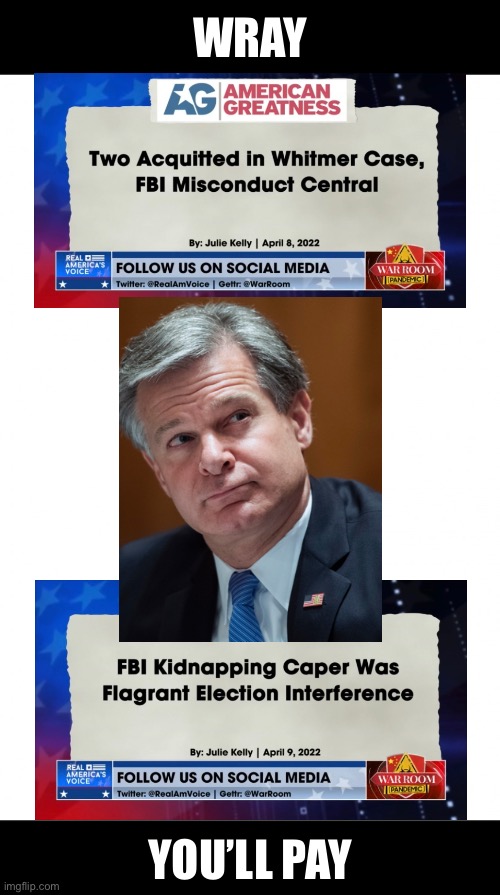 Christopher Wray & the FBI must pay for this. | WRAY; YOU’LL PAY | image tagged in fbi,fbi open up,fbi investigation,why is the fbi here,democrat party,criminals | made w/ Imgflip meme maker