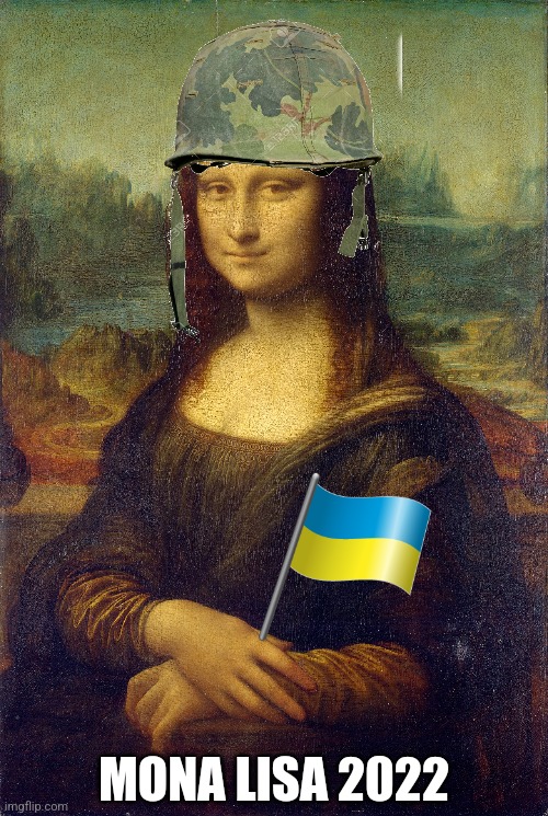 Mona Lisa 2022 | MONA LISA 2022 | image tagged in mona lisa,the mona lisa,2022,ukraine,war | made w/ Imgflip meme maker