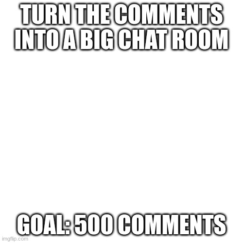 my notifications will get cancer don- | TURN THE COMMENTS INTO A BIG CHAT ROOM; GOAL: 500 COMMENTS | image tagged in memes,blank transparent square | made w/ Imgflip meme maker