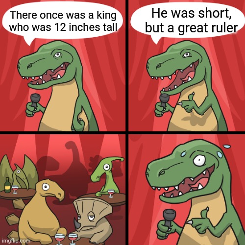 12 inch king | He was short, but a great ruler; There once was a king who was 12 inches tall | image tagged in bad joke trex,dad jokes,dinosaur,trex,ruler,kings | made w/ Imgflip meme maker
