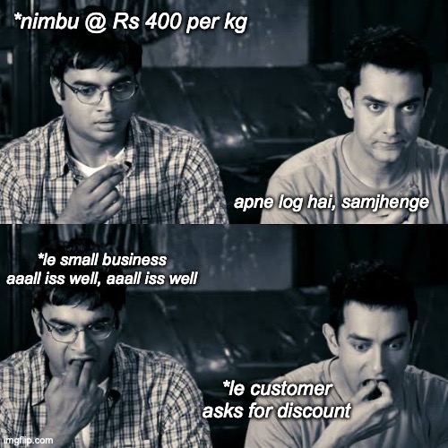 3 idiots | *nimbu @ Rs 400 per kg; apne log hai, samjhenge; *le small business
aaall iss well, aaall iss well; *le customer

asks for discount | image tagged in 3 idiots | made w/ Imgflip meme maker