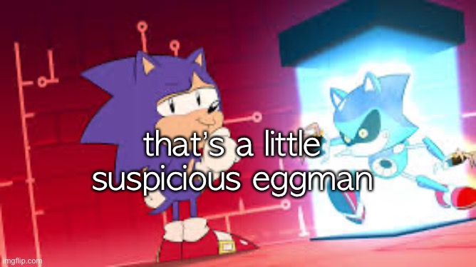 Sonic Smug | that’s a little suspicious eggman | image tagged in sonic smug | made w/ Imgflip meme maker