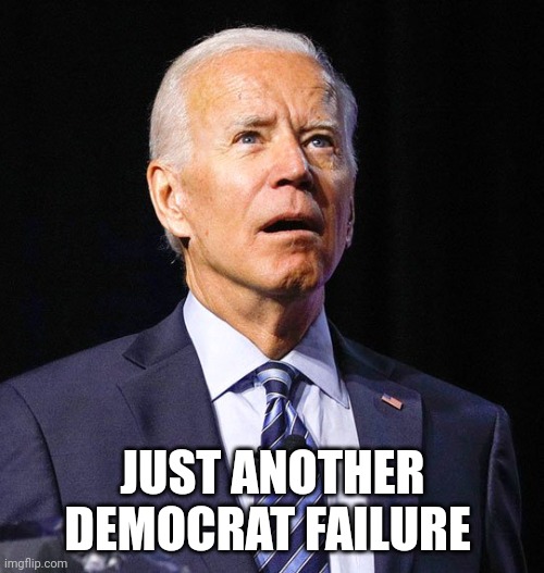Joe Biden | JUST ANOTHER DEMOCRAT FAILURE | image tagged in joe biden | made w/ Imgflip meme maker