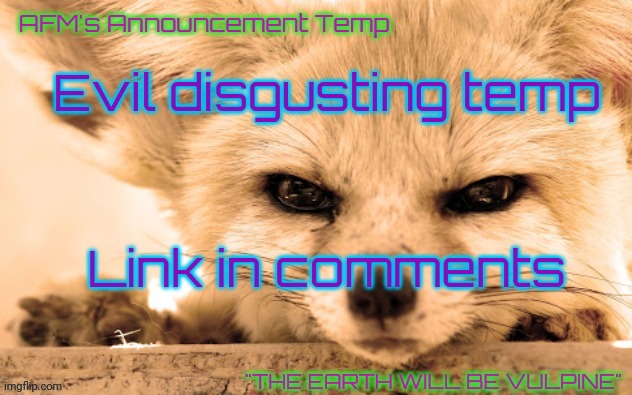 AFM's Announcement Temp | Evil disgusting temp; Link in comments | image tagged in afm's announcement temp | made w/ Imgflip meme maker