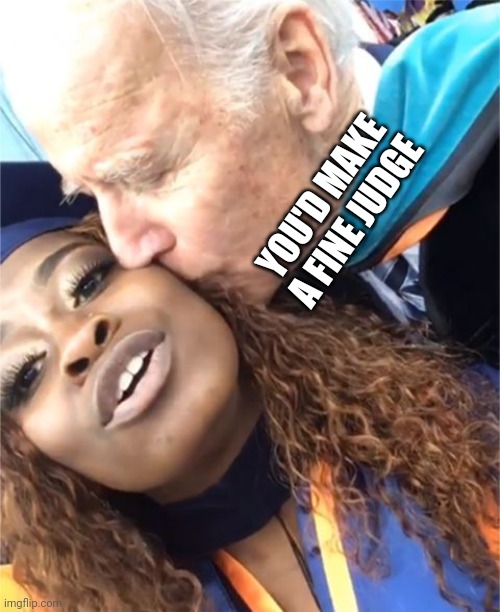 Biden On The Search For Next Black Female Judge | YOU'D MAKE A FINE JUDGE | image tagged in biden,supreme court,judge | made w/ Imgflip meme maker
