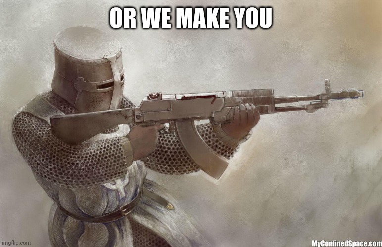 crusader rifle | OR WE MAKE YOU | image tagged in crusader rifle | made w/ Imgflip meme maker