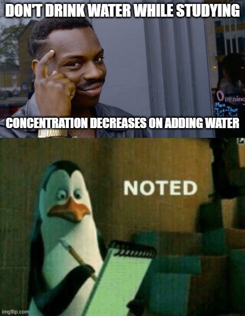 DON'T DRINK WATER WHILE STUDYING; CONCENTRATION DECREASES ON ADDING WATER | image tagged in memes,roll safe think about it,noted | made w/ Imgflip meme maker