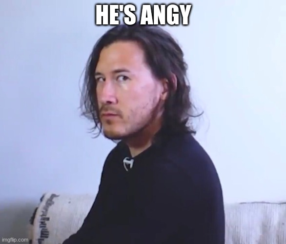 He's Angy | HE'S ANGY | image tagged in suspicious markiplier | made w/ Imgflip meme maker