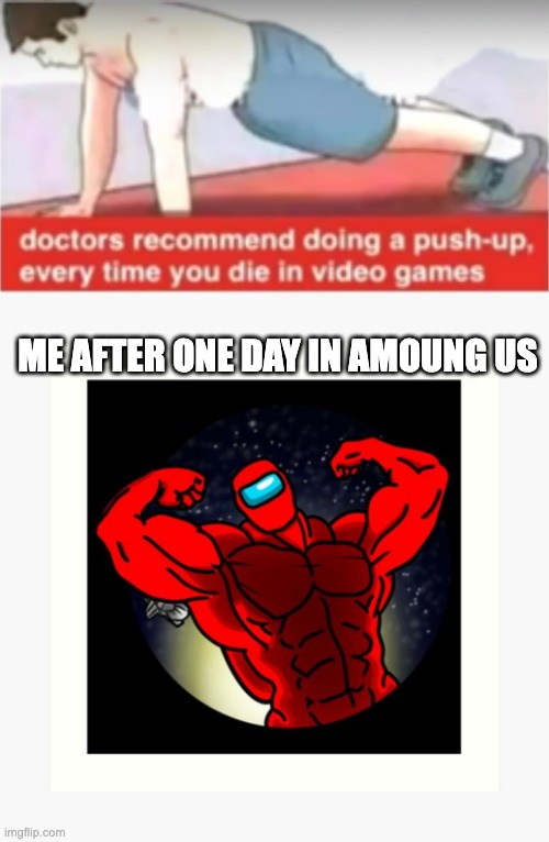 Amoung us facx | ME AFTER ONE DAY IN AMOUNG US | image tagged in amoung us,sus,i do one push-up,lol | made w/ Imgflip meme maker