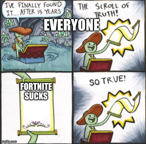 The Real Scroll Of Truth | EVERYONE; FORTNITE SUCKS | image tagged in the real scroll of truth | made w/ Imgflip meme maker