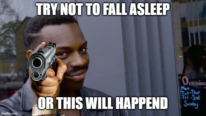 comment 40 | TRY NOT TO FALL ASLEEP; OR THIS WILL HAPPEND | image tagged in memes,roll safe think about it | made w/ Imgflip meme maker