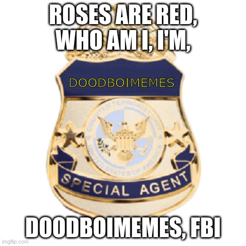 badge blank special agent | ROSES ARE RED, WHO AM I, I'M, DOODBOIMEMES; DOODBOIMEMES, FBI | image tagged in badge blank special agent,safety,fbi,protection | made w/ Imgflip meme maker