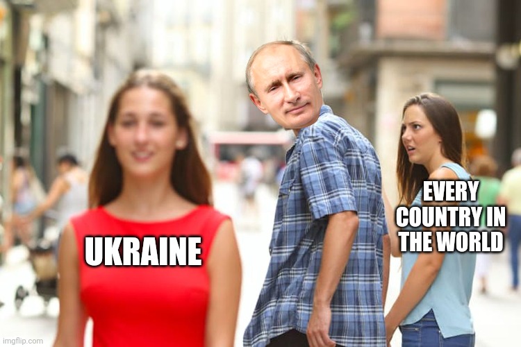 Distracted Boyfriend Meme | EVERY COUNTRY IN THE WORLD; UKRAINE | image tagged in memes,distracted boyfriend | made w/ Imgflip meme maker