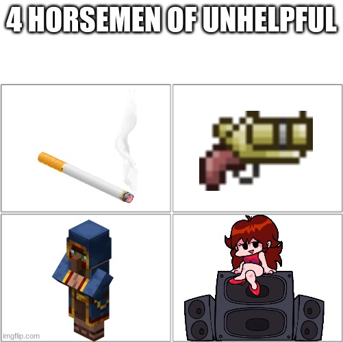Smoking only INCREASES feelings of stress and anxiety | 4 HORSEMEN OF UNHELPFUL | image tagged in the 4 horsemen of,guns,trade offer,overly attached girlfriend,smoking,minecraft | made w/ Imgflip meme maker