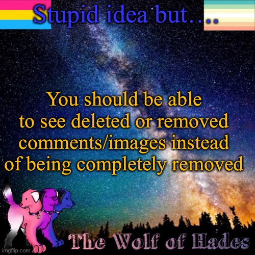 Stupid idea but…. You should be able to see deleted or removed comments/images instead of being completely removed | image tagged in thewolfofhades announcement templete | made w/ Imgflip meme maker