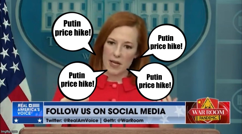 Jen Psaki: “Everything is Putin’s fault!” | Putin 
price hike! Putin 
price hike! Putin 
price hike! Putin 
price hike! | image tagged in democrat party,press secretary,blame russia,fraud,desperate | made w/ Imgflip meme maker