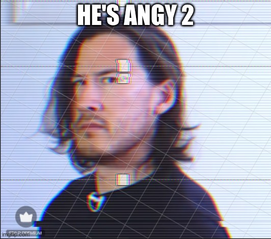 He's Angy #2 | HE'S ANGY 2 | made w/ Imgflip meme maker