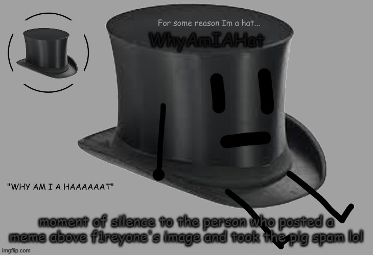 e | moment of silence to the person who posted a meme above f1reyone's image and took the pig spam lol | image tagged in hat announcement temp | made w/ Imgflip meme maker