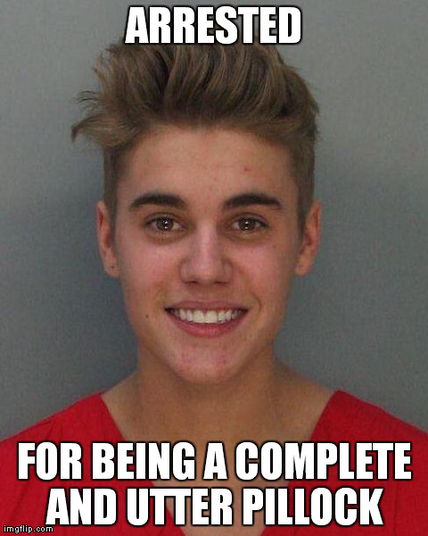 Justin Bieber arrest | ARRESTED FOR BEING A COMPLETE AND UTTER PILLOCK | made w/ Imgflip meme maker