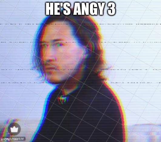 He's Angy #3 | HE'S ANGY 3 | made w/ Imgflip meme maker