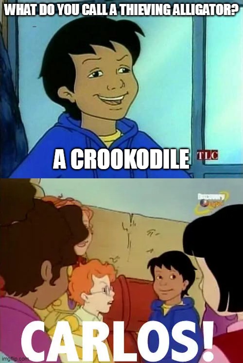 Carlos's pun on crocodiles | WHAT DO YOU CALL A THIEVING ALLIGATOR? A CROOKODILE | image tagged in carlos - magic school bus | made w/ Imgflip meme maker