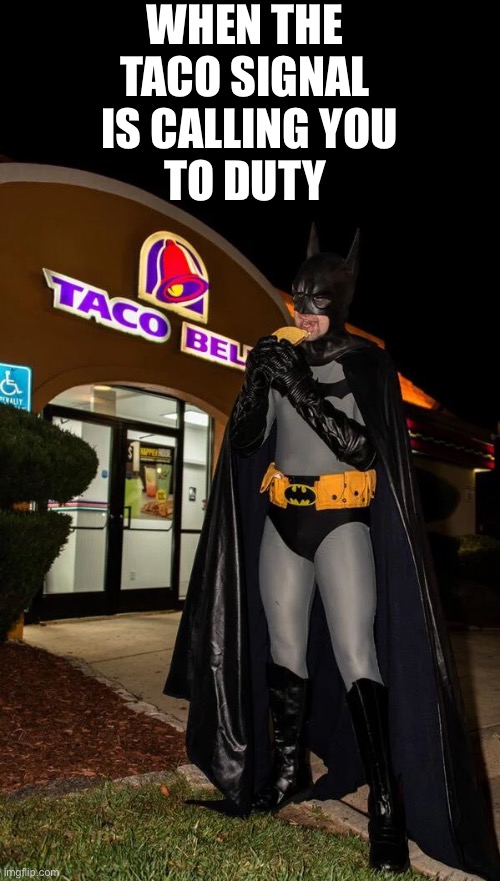The Bell is calling... |  WHEN THE 
TACO SIGNAL 
IS CALLING YOU
TO DUTY | image tagged in funny,tacos,batman,taco tuesday | made w/ Imgflip meme maker