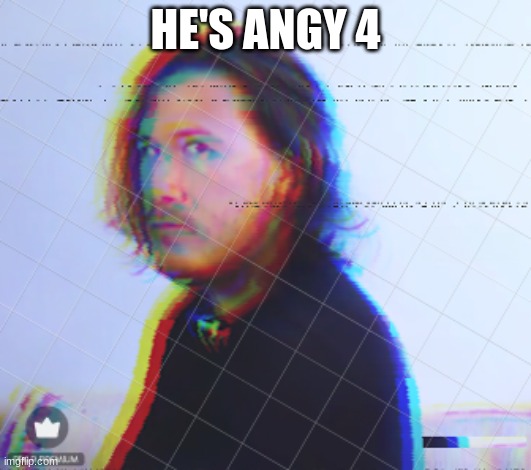 He's Angy #4 | HE'S ANGY 4 | made w/ Imgflip meme maker